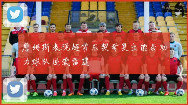 詹姆斯表现超常东契奇复出能否助力球队逆袭雷霆