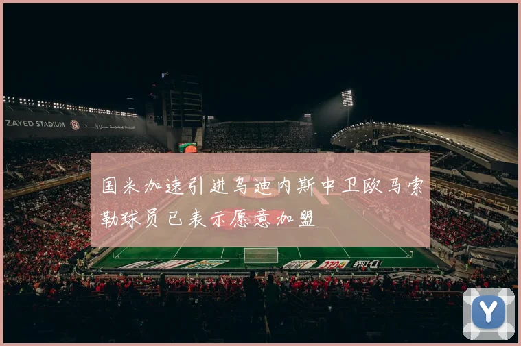 国米加速引进乌迪内斯中卫欧马索勒球员已表示愿意加盟